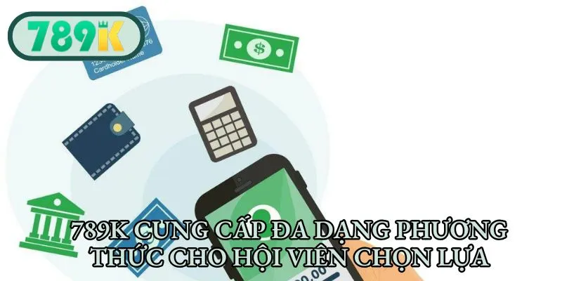 789K cung cấp đa dạng phương thức cho hội viên chọn lựa