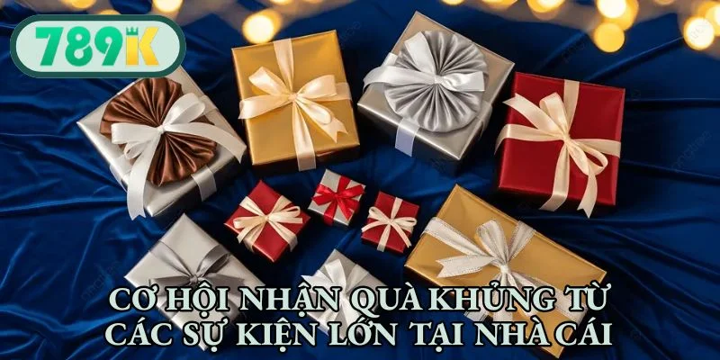 Cơ hội nhận quà khủng từ các sự kiện lớn tại nhà cái