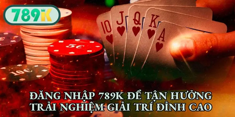 Đăng nhập 789K để tận hưởng trải nghiệm giải trí đỉnh cao