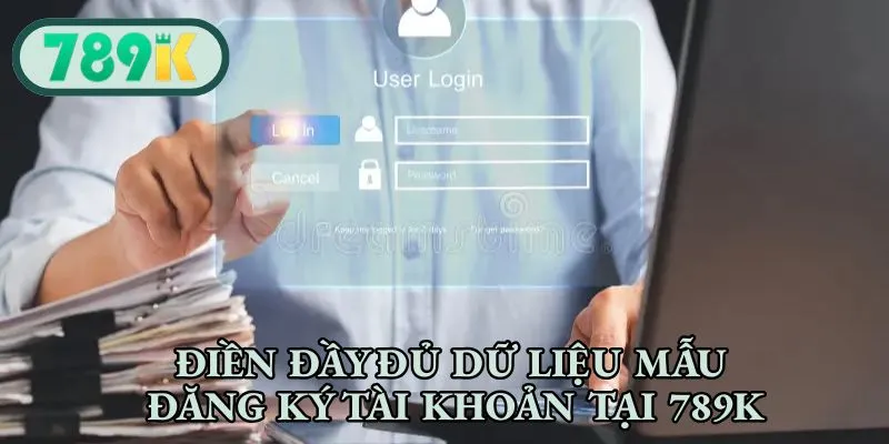 Điền đầy đủ dữ liệu mẫu đăng ký tài khoản tại 789K