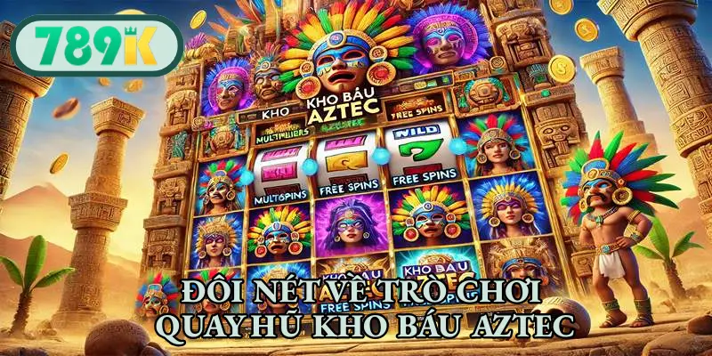 Đôi nét về trò chơi quay hũ kho báu Aztec