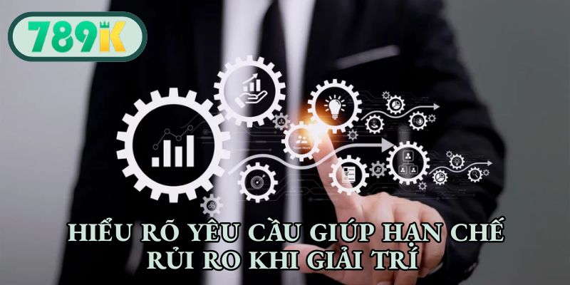 Hiểu rõ yêu cầu giúp hạn chế rủi ro khi giải trí