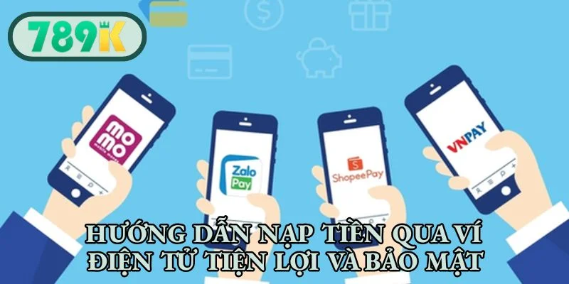 Hướng dẫn nạp tiền qua ví điện tử tiện lợi và bảo mật