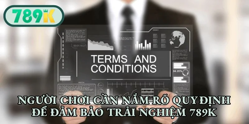 Người chơi cần nắm rõ quy định để đảm bảo trải nghiệm 789K