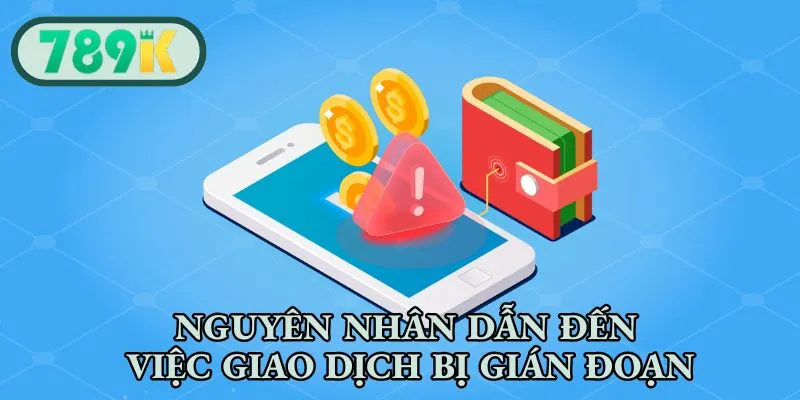 Nguyên nhân dẫn đến việc giao dịch bị gián đoạn