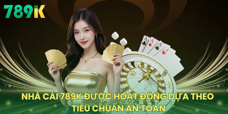 Nhà cái 789K được hoạt động dựa theo tiêu chuẩn an toàn