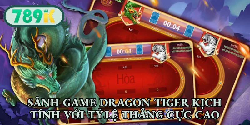Sảnh game Dragon Tiger kịch tính với tỷ lệ thắng cực cao