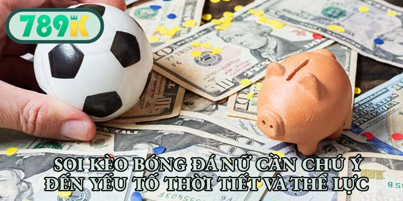 Soi kèo bóng đá nữ cần chú ý đến yếu tố thời tiết và thể lực