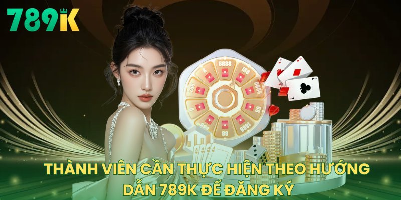 Thành viên cần thực hiện theo hướng dẫn 789K để đăng ký