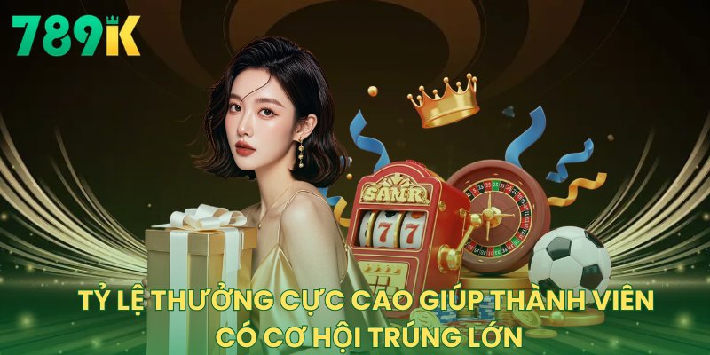 Tỷ lệ thưởng cực cao giúp thành viên có cơ hội trúng lớn
